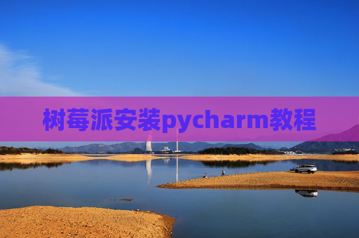 树莓派安装pycharm教程
